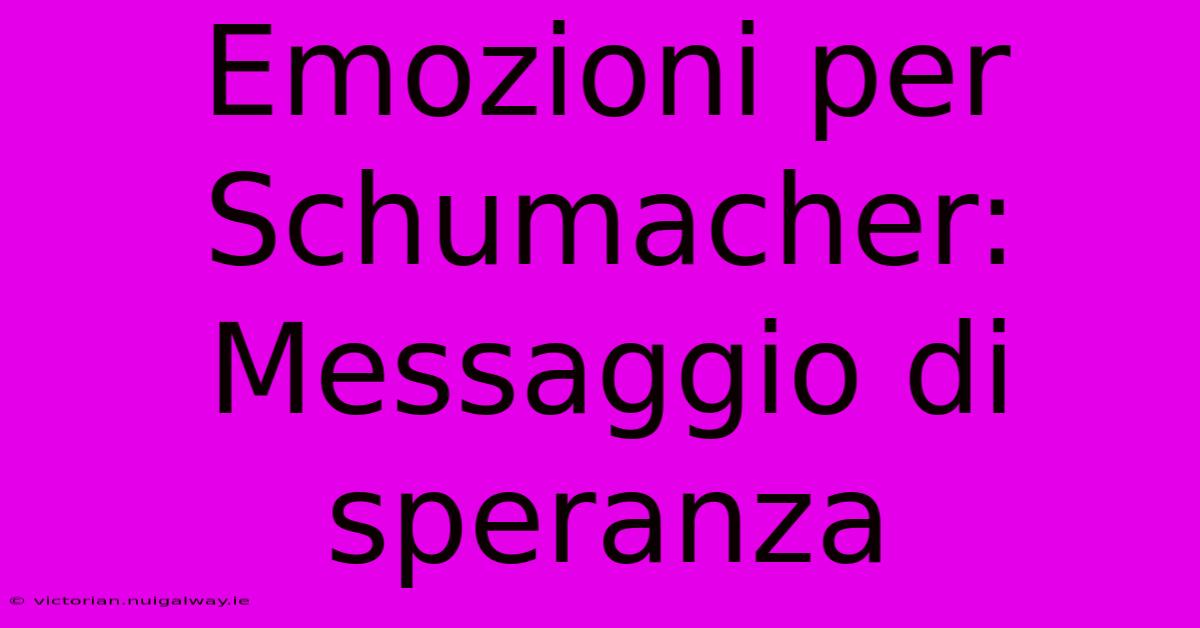 Emozioni Per Schumacher: Messaggio Di Speranza