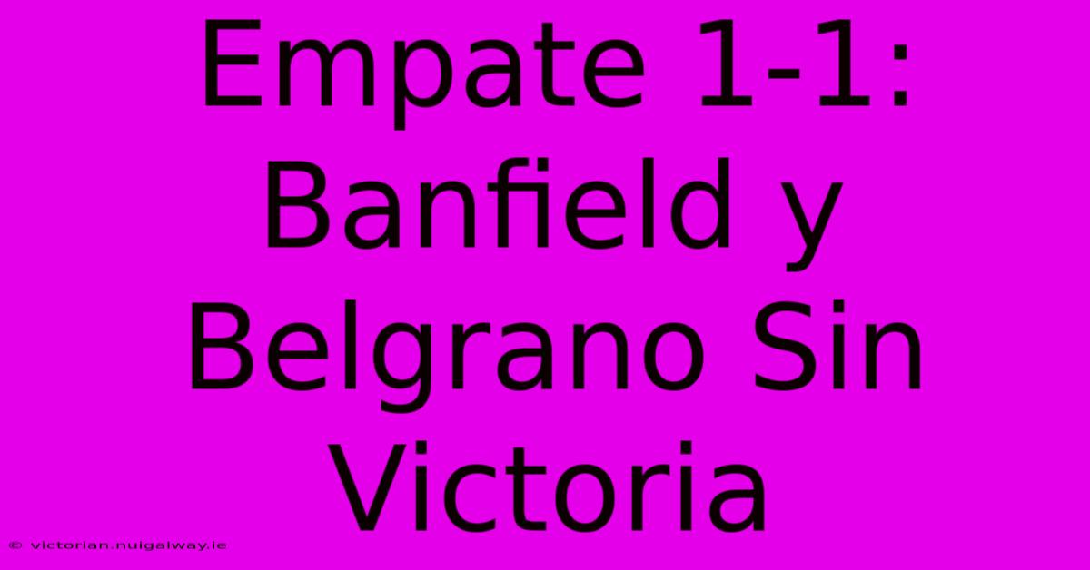 Empate 1-1: Banfield Y Belgrano Sin Victoria