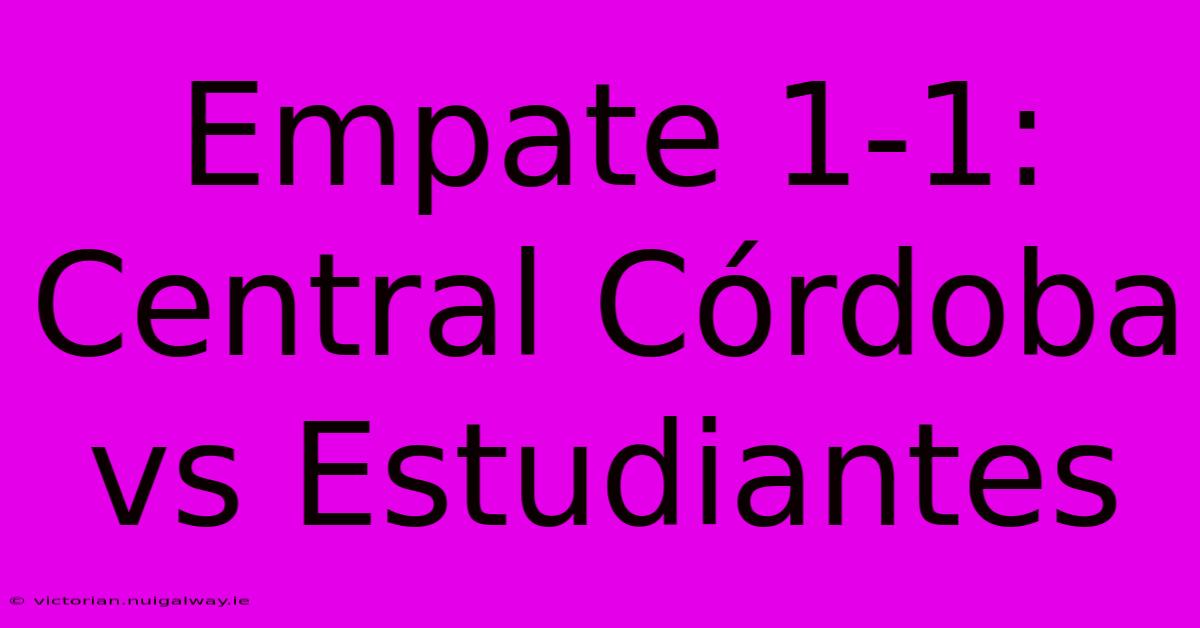 Empate 1-1: Central Córdoba Vs Estudiantes