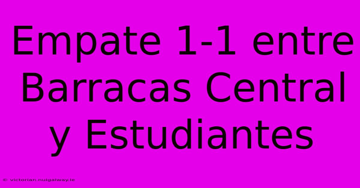 Empate 1-1 Entre Barracas Central Y Estudiantes