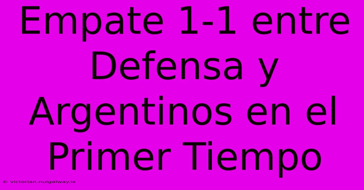 Empate 1-1 Entre Defensa Y Argentinos En El Primer Tiempo