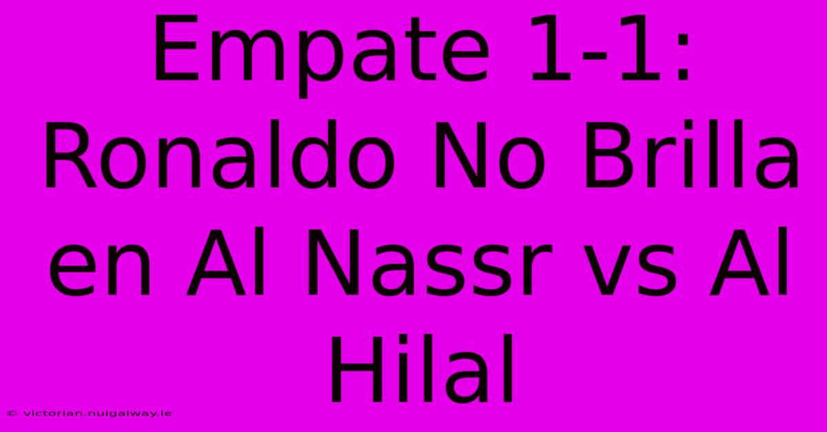 Empate 1-1: Ronaldo No Brilla En Al Nassr Vs Al Hilal