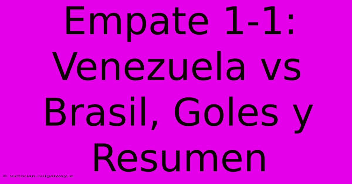 Empate 1-1: Venezuela Vs Brasil, Goles Y Resumen