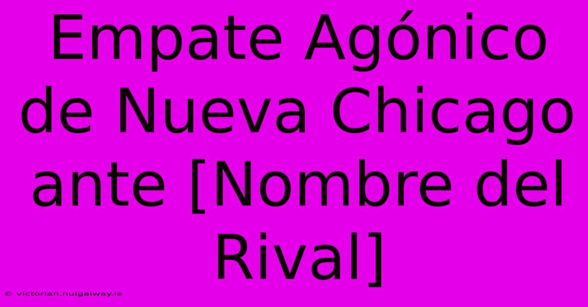 Empate Agónico De Nueva Chicago Ante [Nombre Del Rival] 