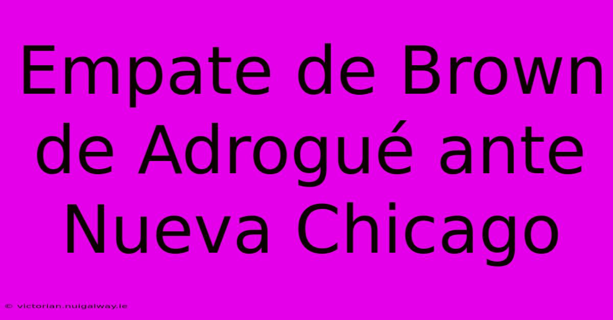 Empate De Brown De Adrogué Ante Nueva Chicago