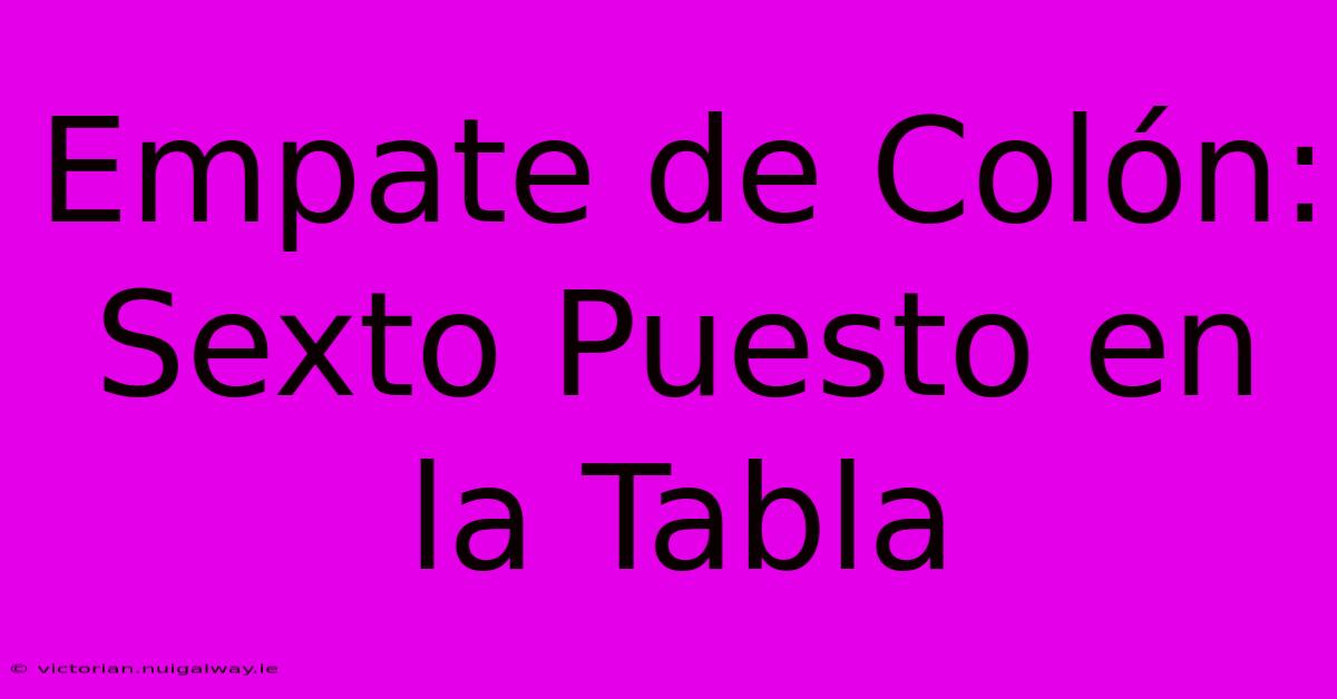 Empate De Colón: Sexto Puesto En La Tabla