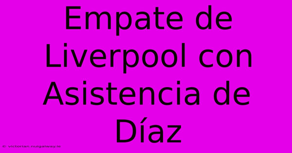 Empate De Liverpool Con Asistencia De Díaz