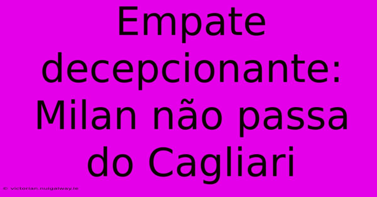 Empate Decepcionante: Milan Não Passa Do Cagliari