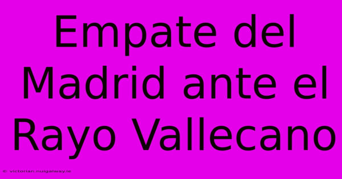 Empate Del Madrid Ante El Rayo Vallecano