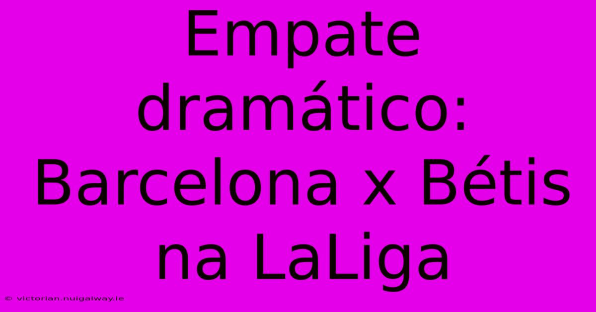 Empate Dramático: Barcelona X Bétis Na LaLiga