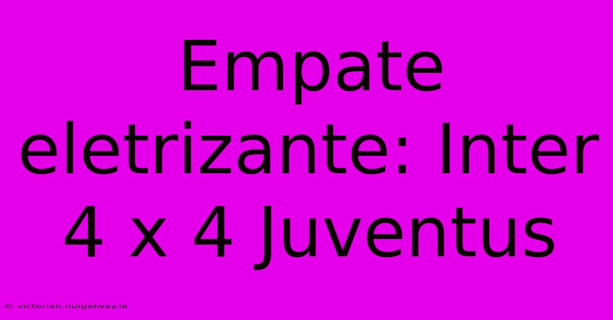 Empate Eletrizante: Inter 4 X 4 Juventus