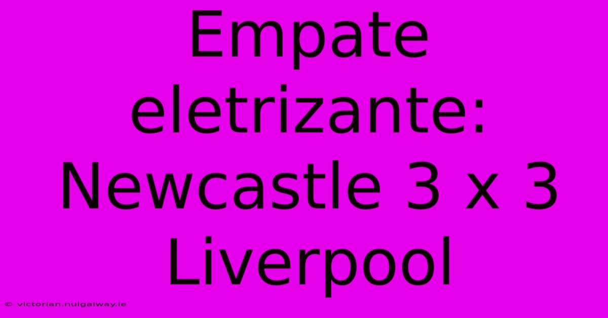 Empate Eletrizante: Newcastle 3 X 3 Liverpool