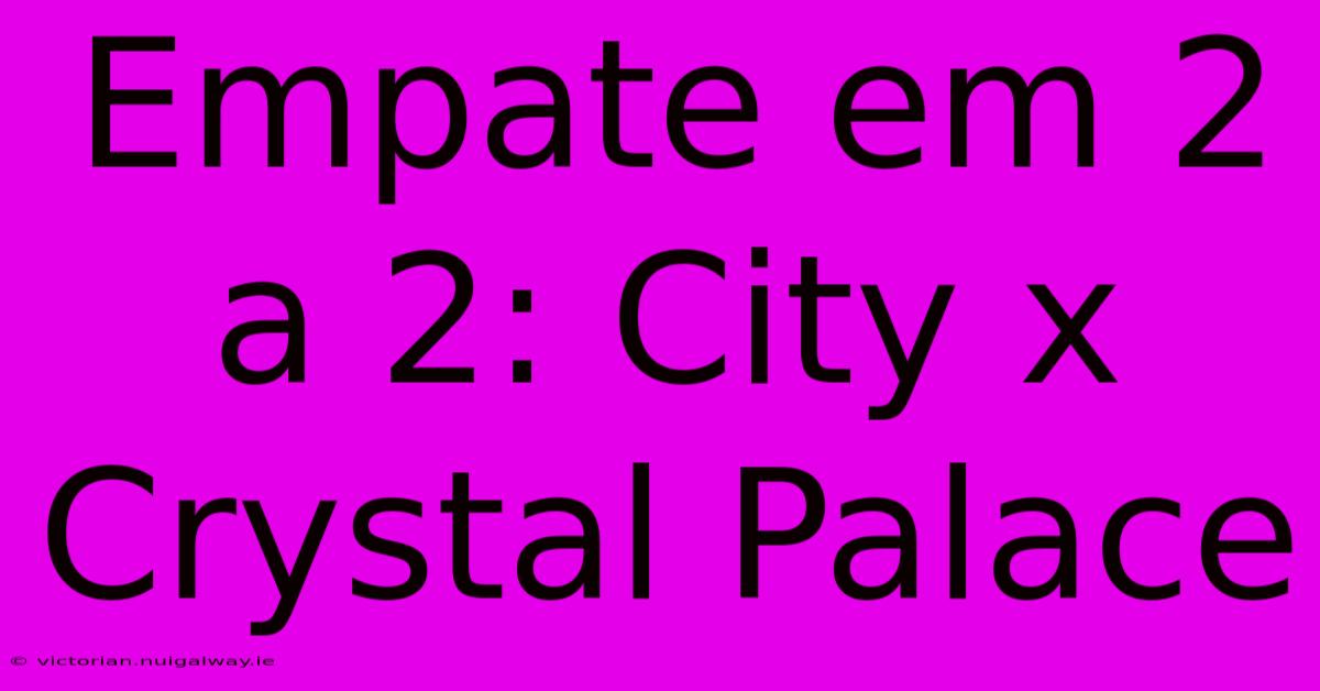 Empate Em 2 A 2: City X Crystal Palace