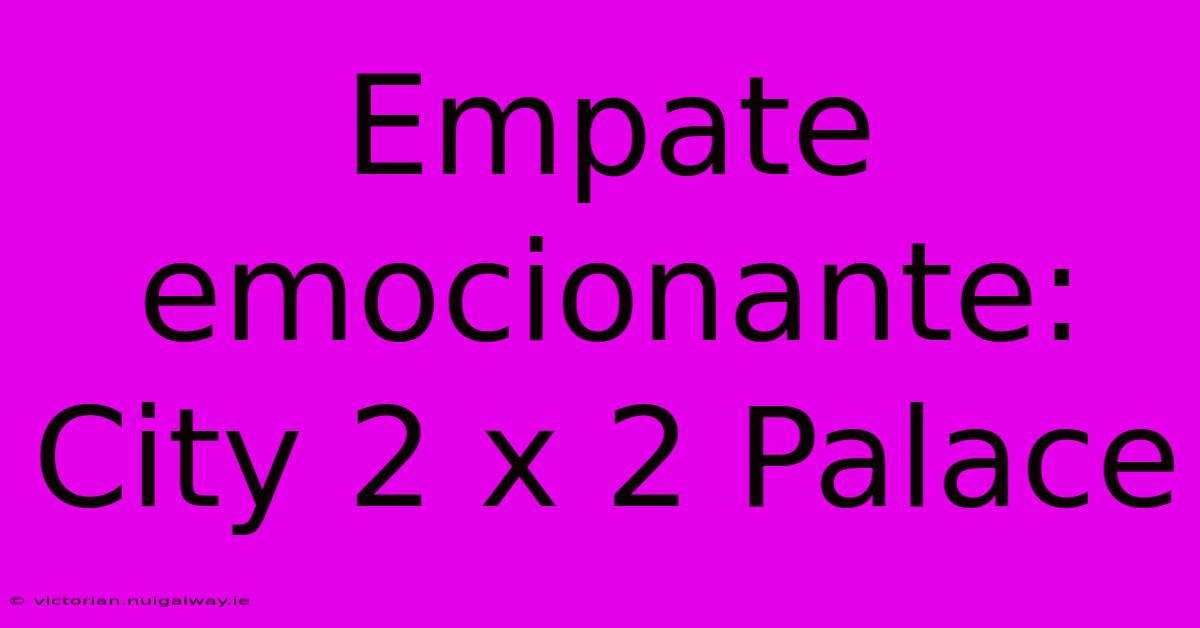 Empate Emocionante: City 2 X 2 Palace