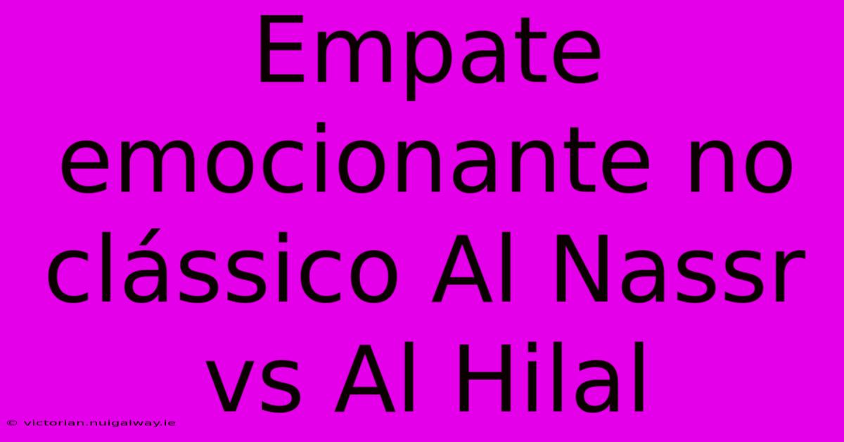 Empate Emocionante No Clássico Al Nassr Vs Al Hilal