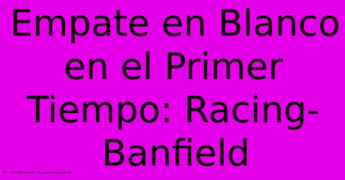 Empate En Blanco En El Primer Tiempo: Racing-Banfield 