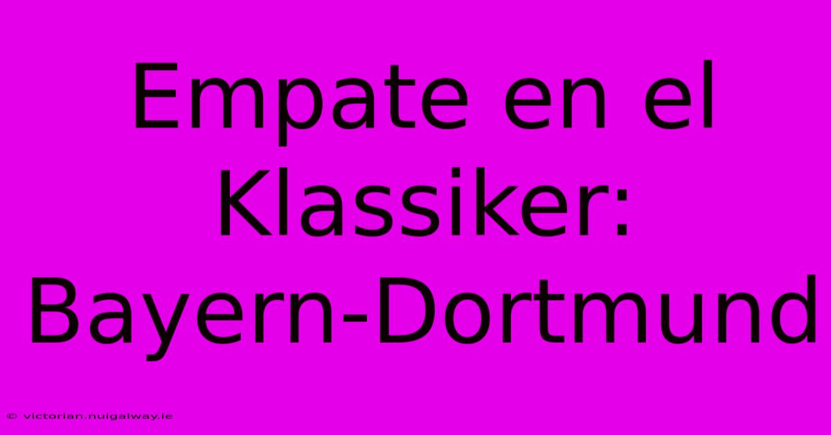 Empate En El Klassiker: Bayern-Dortmund