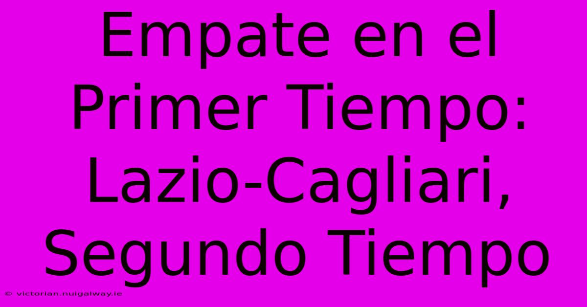 Empate En El Primer Tiempo: Lazio-Cagliari, Segundo Tiempo