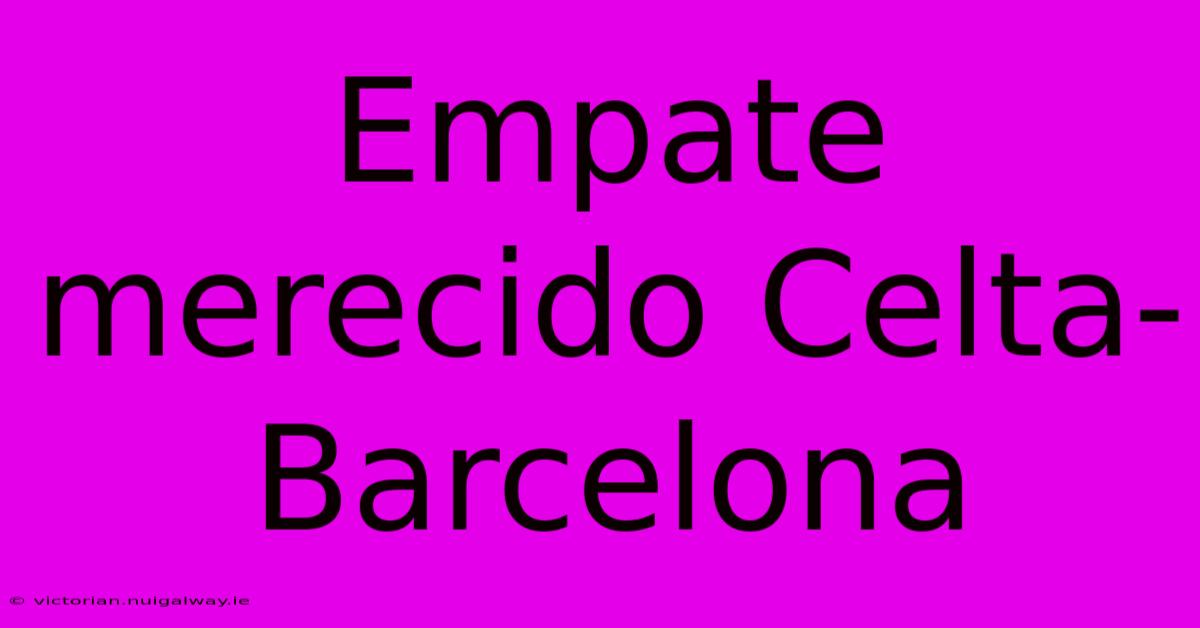 Empate Merecido Celta-Barcelona