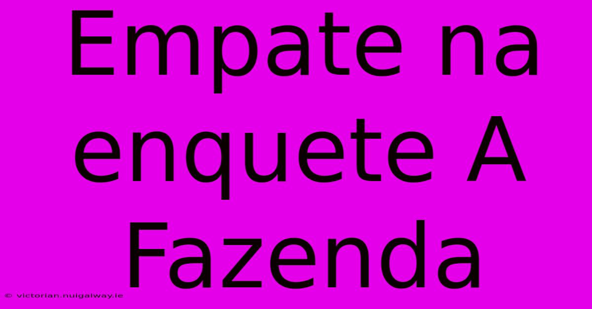 Empate Na Enquete A Fazenda