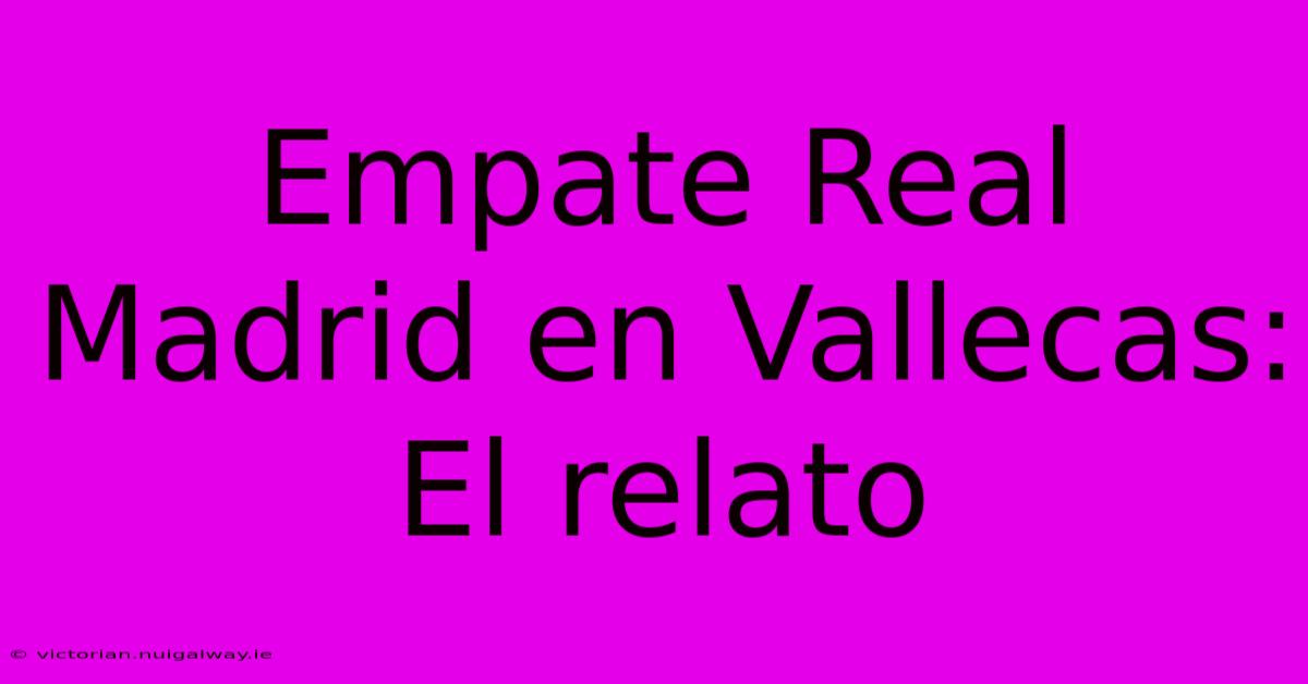 Empate Real Madrid En Vallecas: El Relato