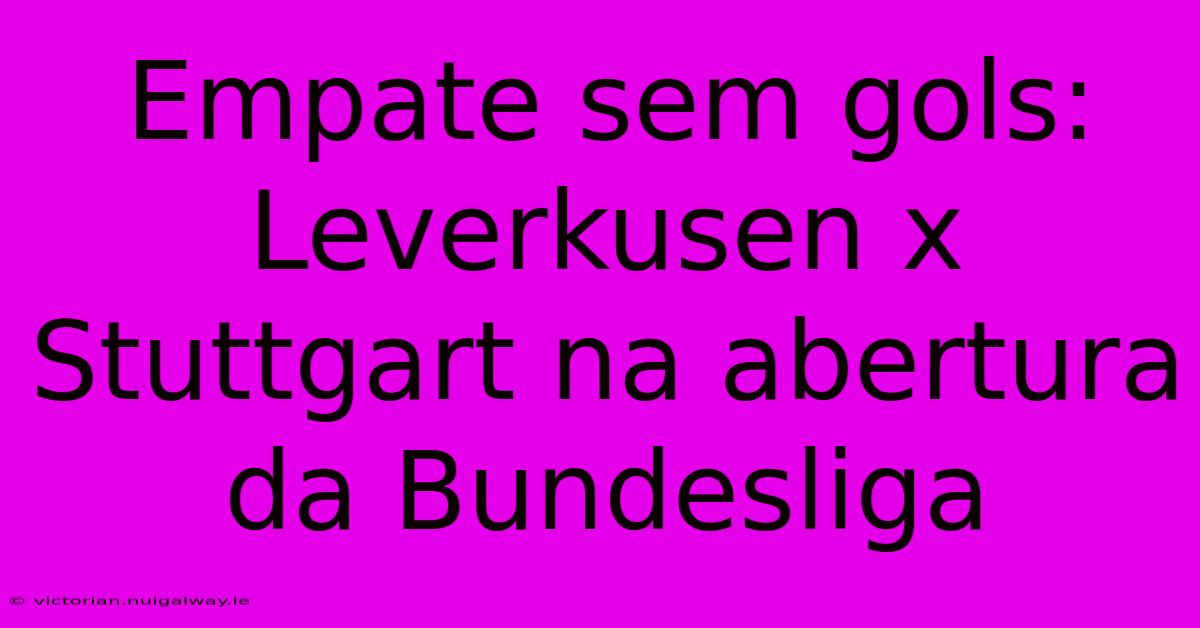 Empate Sem Gols: Leverkusen X Stuttgart Na Abertura Da Bundesliga