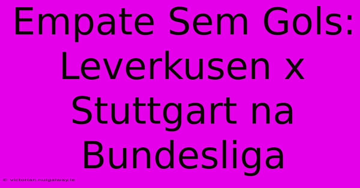 Empate Sem Gols: Leverkusen X Stuttgart Na Bundesliga 