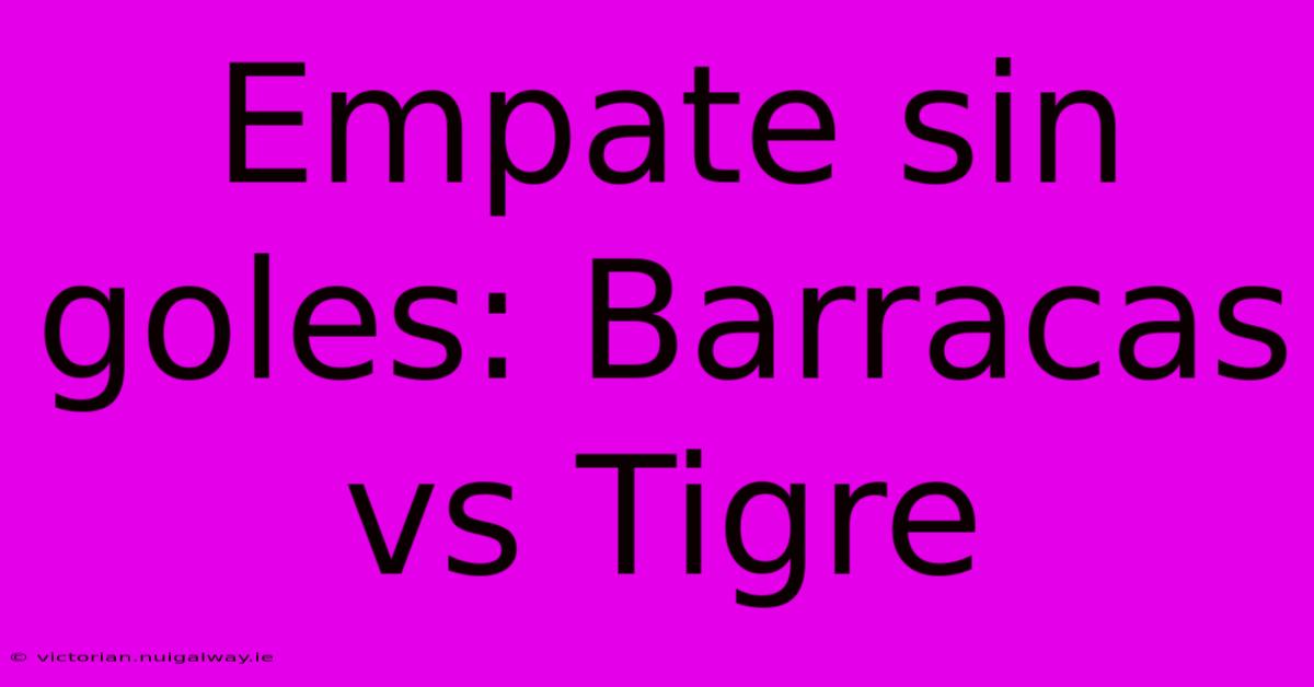 Empate Sin Goles: Barracas Vs Tigre