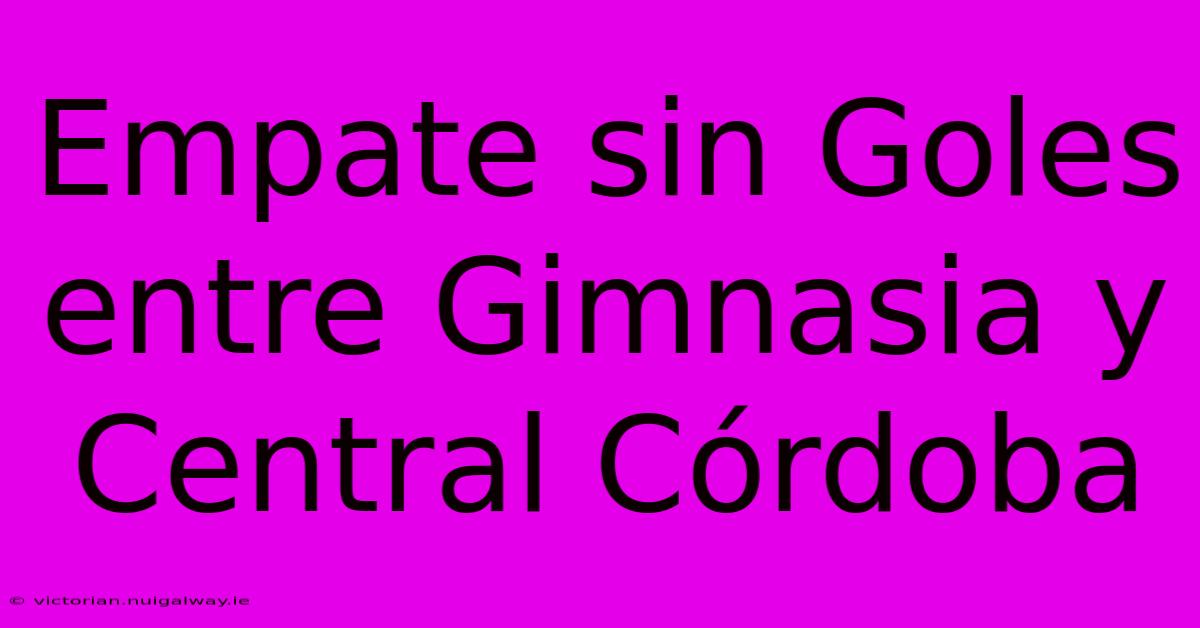 Empate Sin Goles Entre Gimnasia Y Central Córdoba