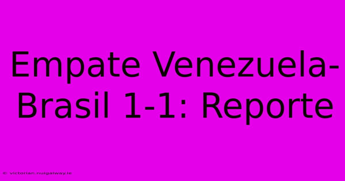 Empate Venezuela-Brasil 1-1: Reporte