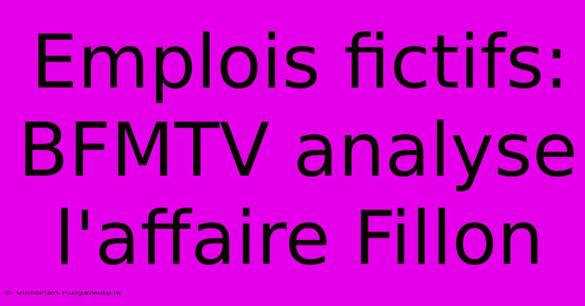 Emplois Fictifs: BFMTV Analyse L'affaire Fillon