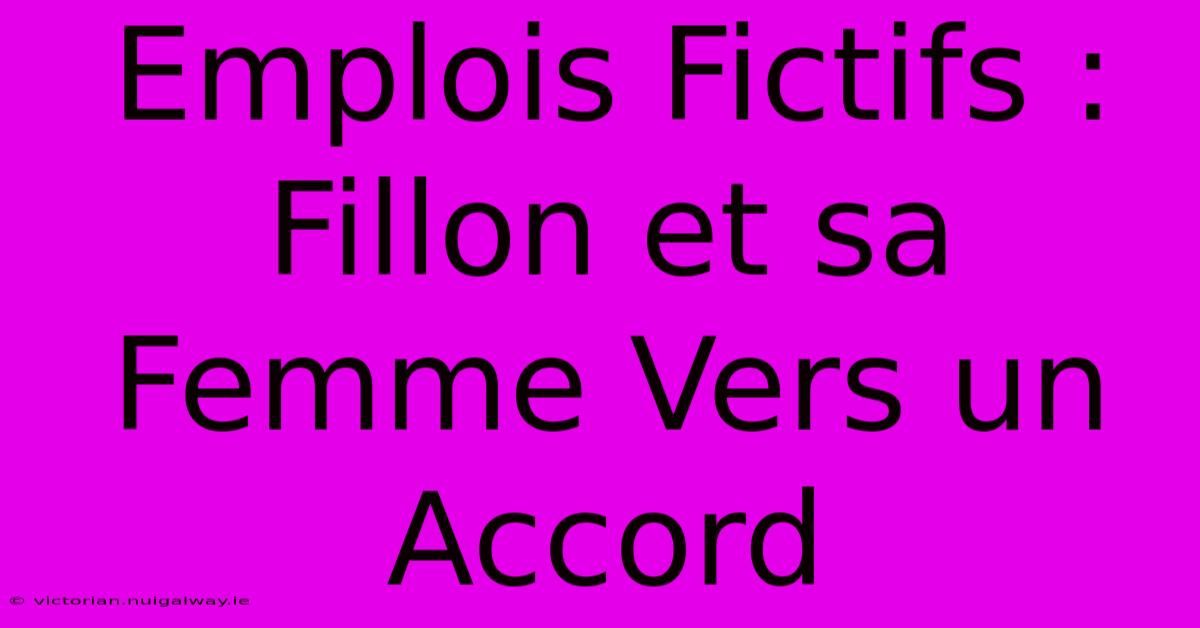 Emplois Fictifs : Fillon Et Sa Femme Vers Un Accord 