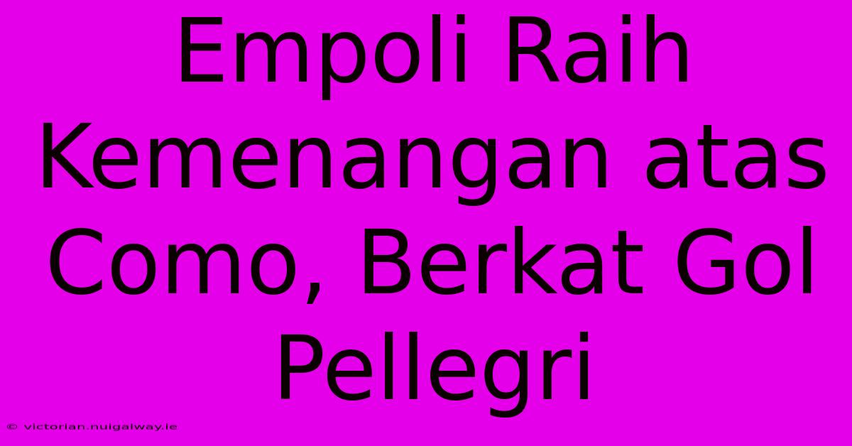 Empoli Raih Kemenangan Atas Como, Berkat Gol Pellegri