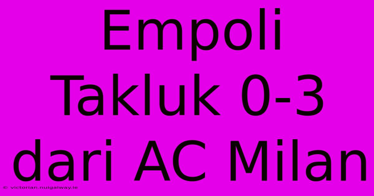 Empoli Takluk 0-3 Dari AC Milan