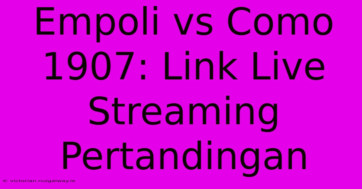 Empoli Vs Como 1907: Link Live Streaming Pertandingan