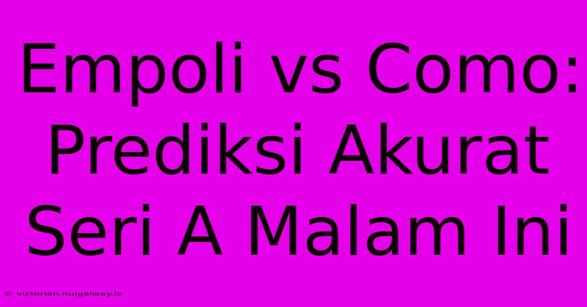 Empoli Vs Como: Prediksi Akurat Seri A Malam Ini 