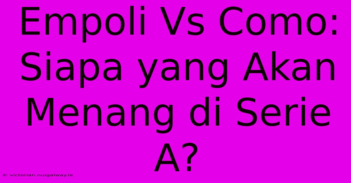 Empoli Vs Como: Siapa Yang Akan Menang Di Serie A?