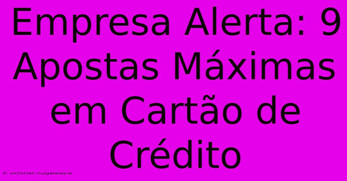 Empresa Alerta: 9 Apostas Máximas Em Cartão De Crédito 