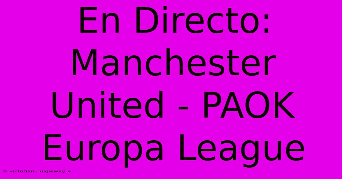 En Directo: Manchester United - PAOK Europa League