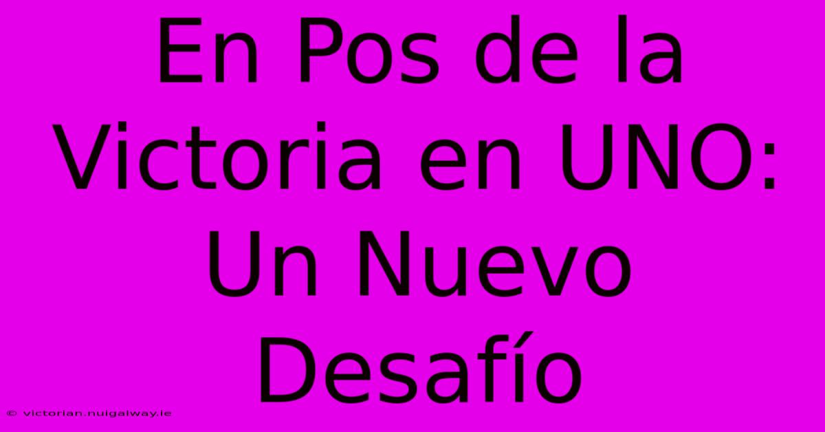 En Pos De La Victoria En UNO: Un Nuevo Desafío 