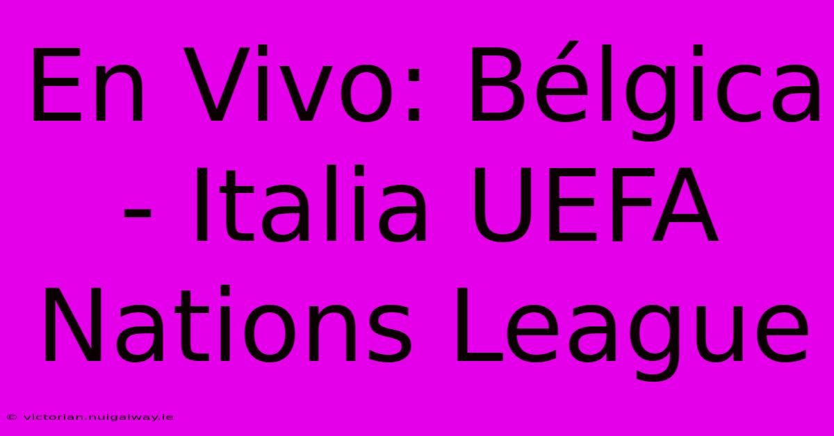 En Vivo: Bélgica - Italia UEFA Nations League