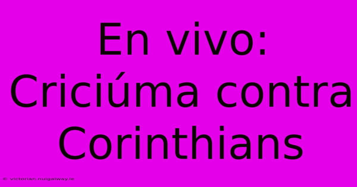 En Vivo: Criciúma Contra Corinthians