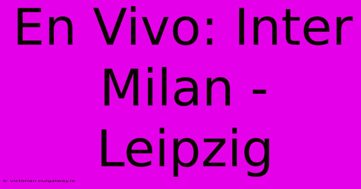 En Vivo: Inter Milan - Leipzig