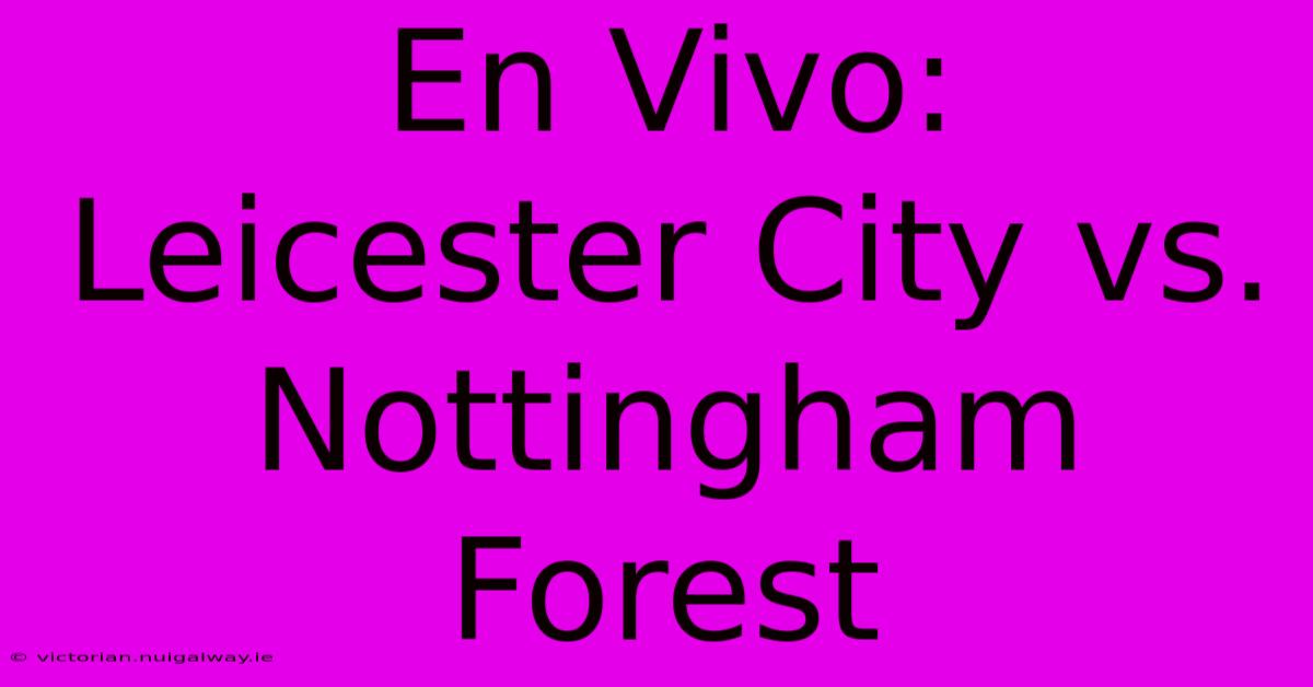 En Vivo: Leicester City Vs. Nottingham Forest