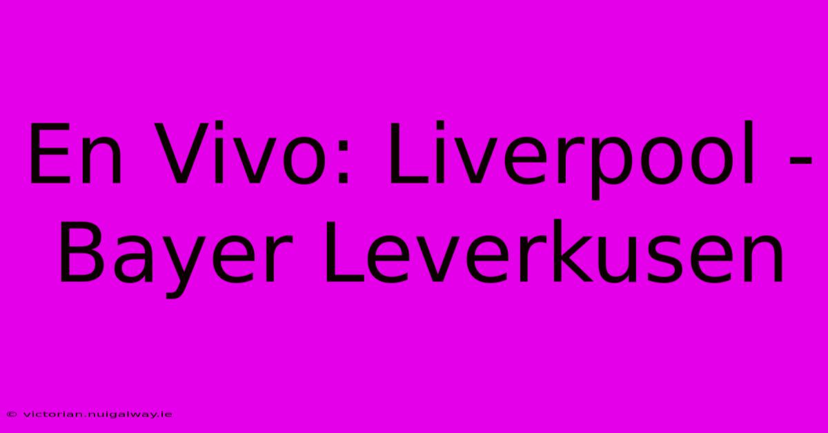 En Vivo: Liverpool - Bayer Leverkusen