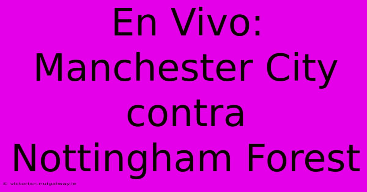 En Vivo: Manchester City Contra Nottingham Forest