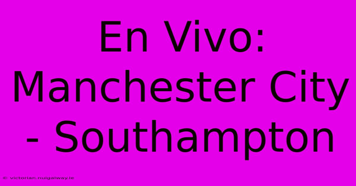 En Vivo: Manchester City - Southampton