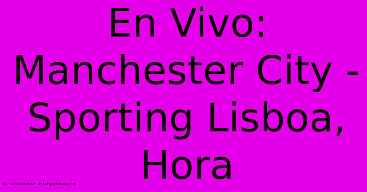 En Vivo: Manchester City - Sporting Lisboa, Hora