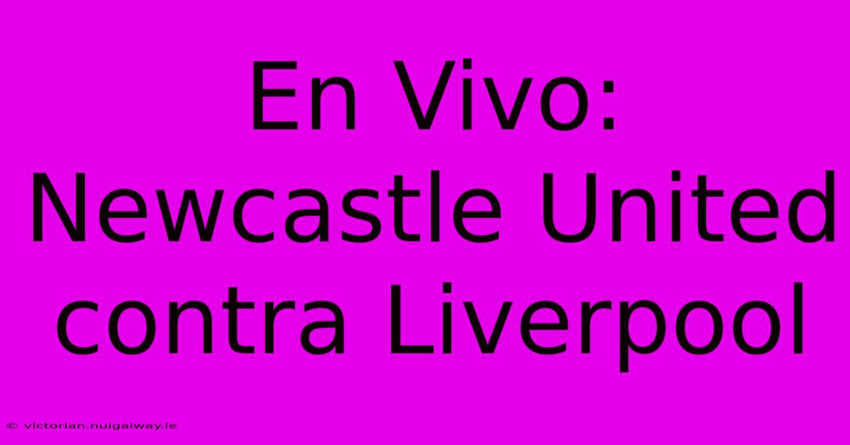 En Vivo: Newcastle United Contra Liverpool