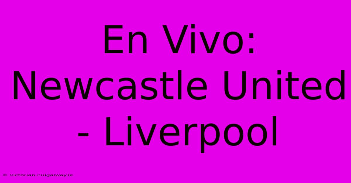 En Vivo: Newcastle United - Liverpool